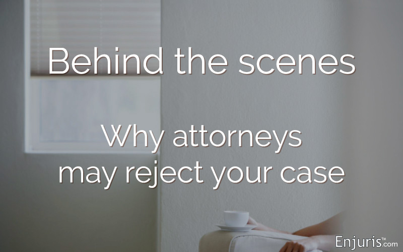 Behind the scenes – why attorneys may reject your case